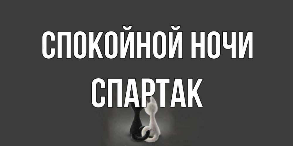 Открытка на каждый день с именем, Спартак Спокойной ночи коты Прикольная открытка с пожеланием онлайн скачать бесплатно 