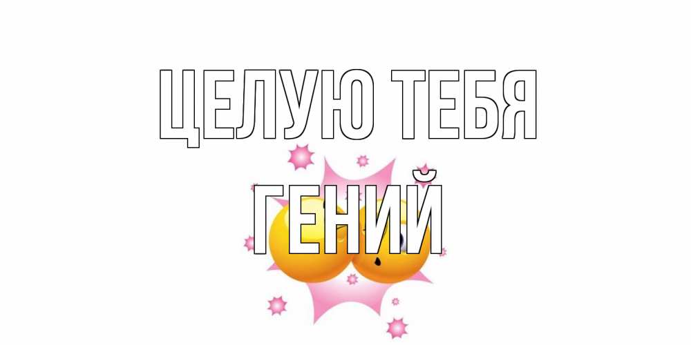 Открытка на каждый день с именем, Гений Целую тебя поцелуй Прикольная открытка с пожеланием онлайн скачать бесплатно 