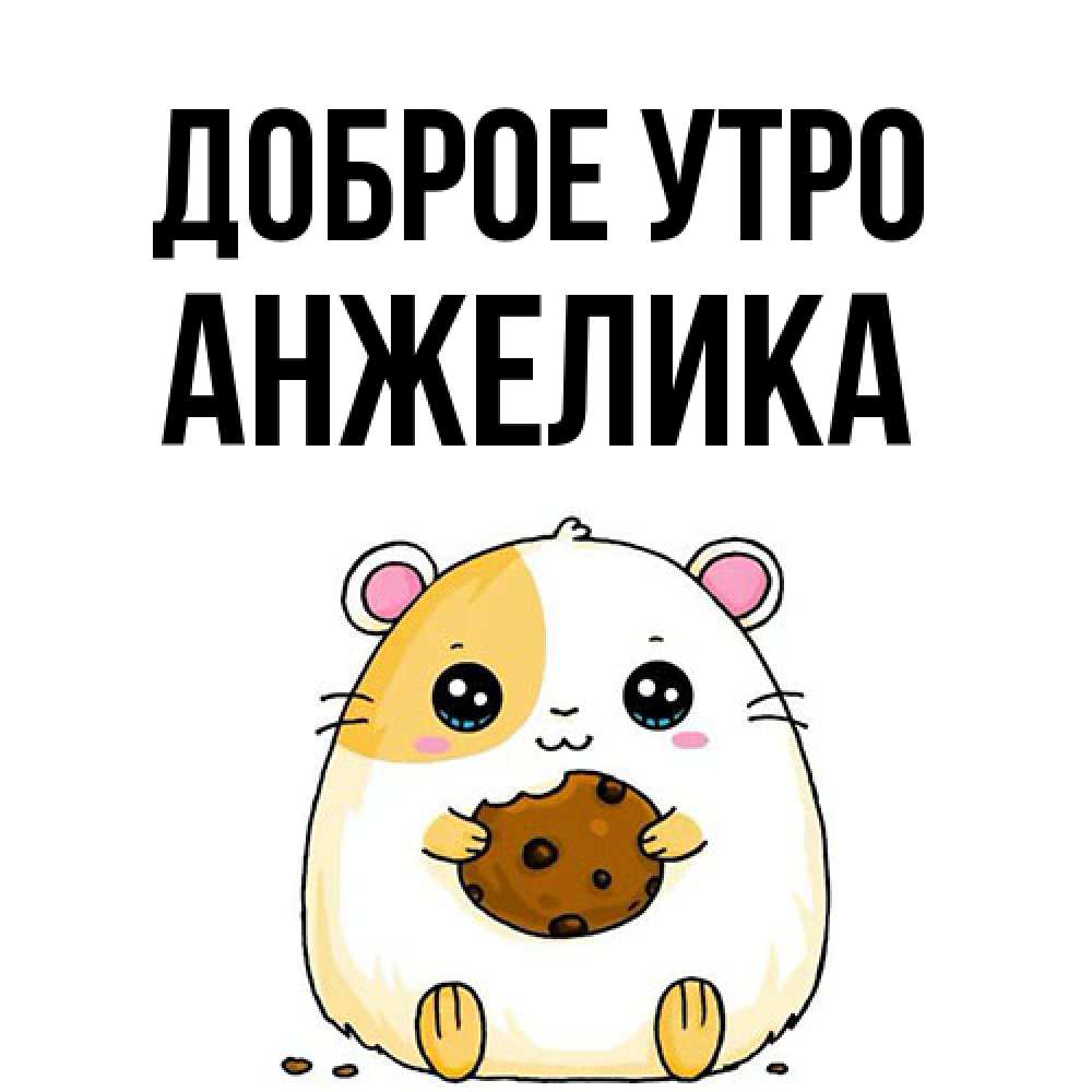 Открытка на каждый день с именем, Анжелика Доброе утро есть печеньку. Утречко Прикольная открытка с пожеланием онлайн скачать бесплатно 