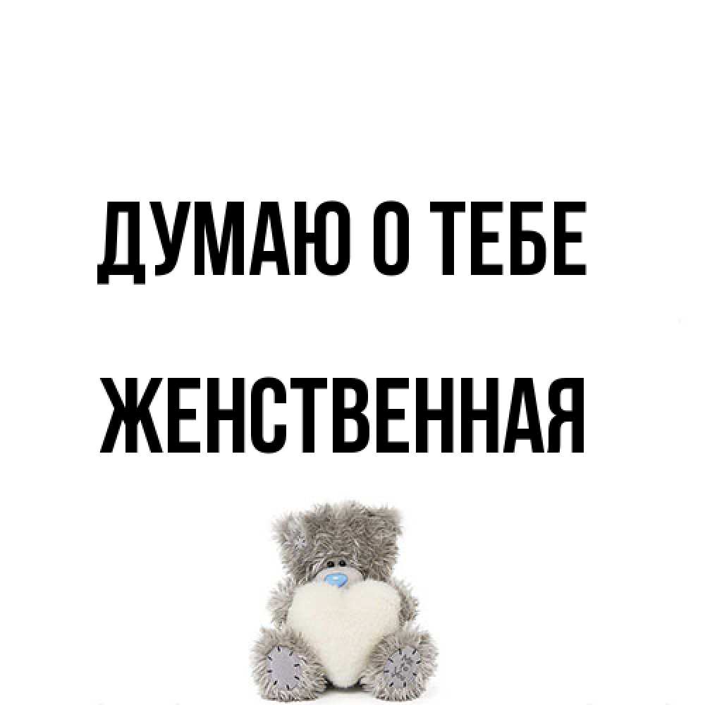 Открытка на каждый день с именем, женственная Думаю о тебе тедди с сердечком для любимой Прикольная открытка с пожеланием онлайн скачать бесплатно 
