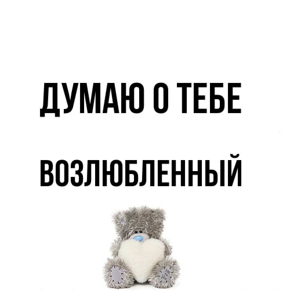 Открытка на каждый день с именем, Возлюбленный Думаю о тебе тедди с сердечком для любимой Прикольная открытка с пожеланием онлайн скачать бесплатно 