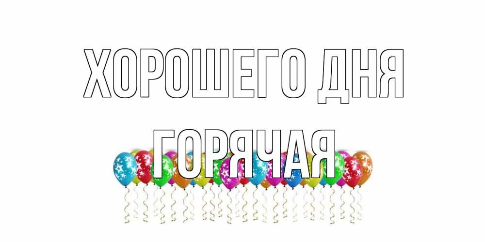 Открытка на каждый день с именем, горячая Хорошего дня прекрасного дня Прикольная открытка с пожеланием онлайн скачать бесплатно 