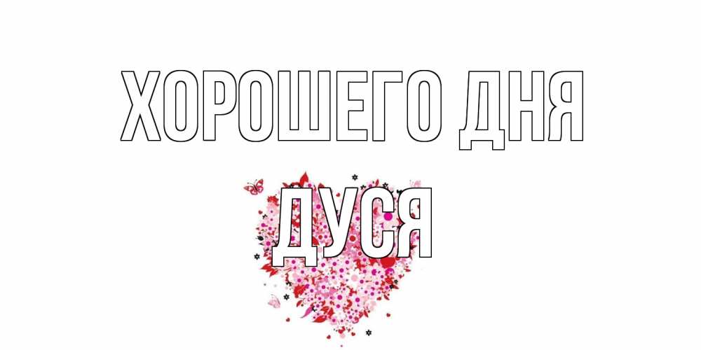 Открытка на каждый день с именем, Дуся Хорошего дня открытка на каждый день для любимой Прикольная открытка с пожеланием онлайн скачать бесплатно 