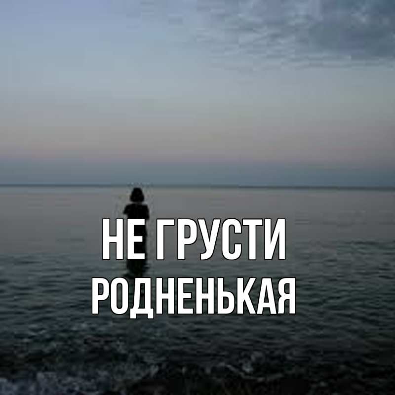 Картинка Не грусти, Родненькая