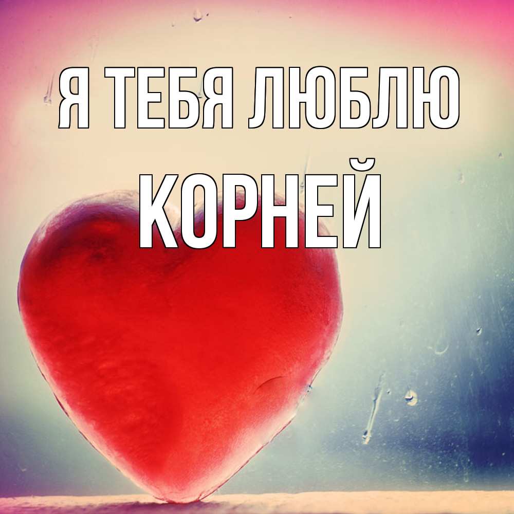 Открытка на каждый день с именем, Корней Я тебя люблю красное сердечко Прикольная открытка с пожеланием онлайн скачать бесплатно 