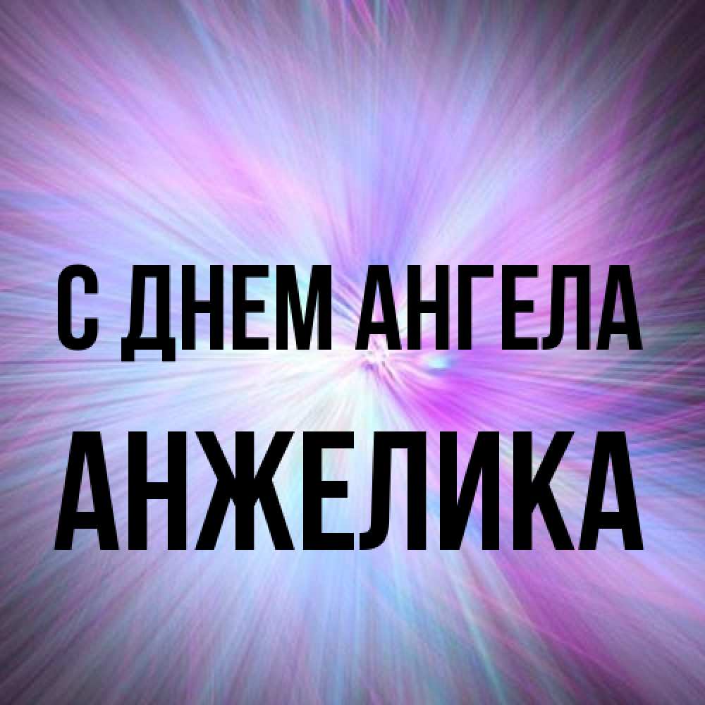 Открытка на каждый день с именем, Анжелика С днем ангела ангельский свет Прикольная открытка с пожеланием онлайн скачать бесплатно 