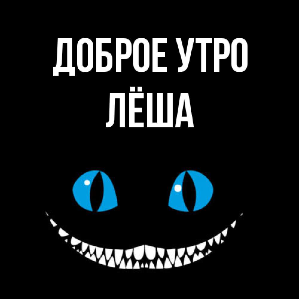 Открытка на каждый день с именем, Лёша Доброе утро голубые глаза и зубки Прикольная открытка с пожеланием онлайн скачать бесплатно 