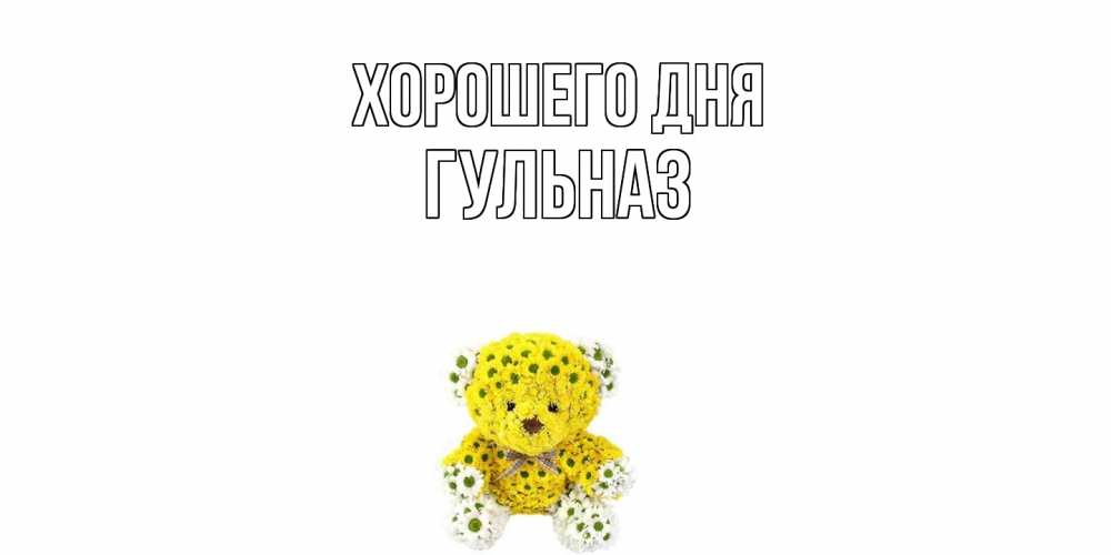 Открытка на каждый день с именем, Гульназ Хорошего дня позитивного настроения вам Прикольная открытка с пожеланием онлайн скачать бесплатно 