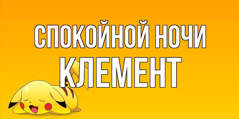 Открытка на каждый день с именем, Клемент Спокойной ночи Сладких снов открытка с покемоном Прикольная открытка с пожеланием онлайн скачать бесплатно 
