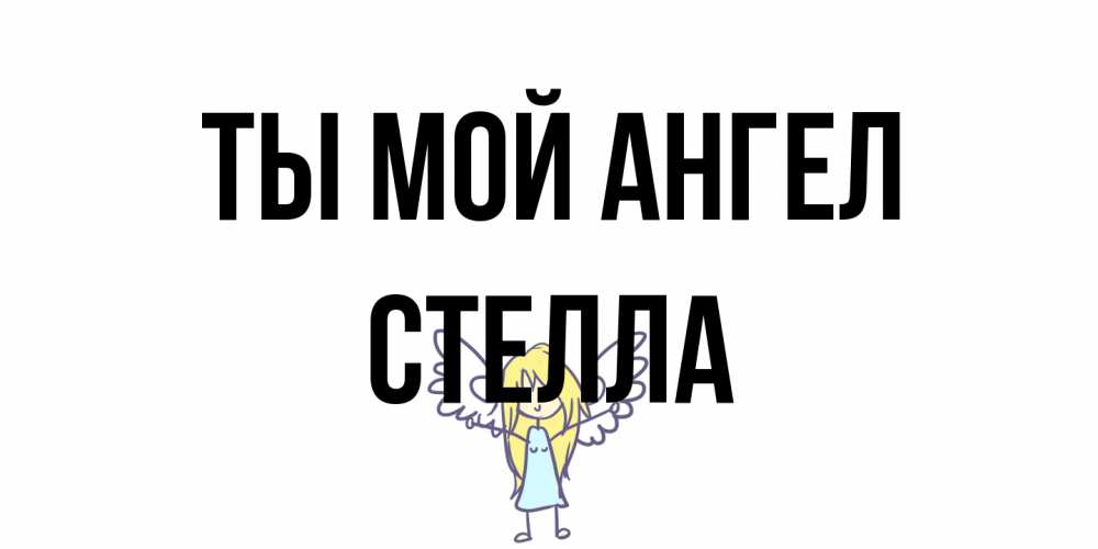 Открытка на каждый день с именем, Стелла Ты мой ангел ангел Прикольная открытка с пожеланием онлайн скачать бесплатно 
