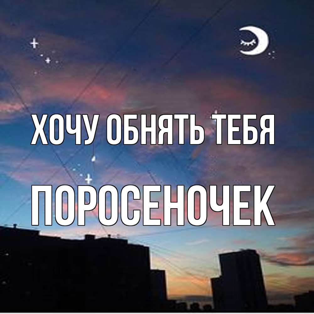 Открытка на каждый день с именем, поросеночек Хочу обнять тебя звездное небо Прикольная открытка с пожеланием онлайн скачать бесплатно 