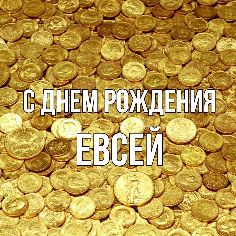 Открытка на каждый день с именем, Евсей С днем рождения с пожеланием разбогатеть Прикольная открытка с пожеланием онлайн скачать бесплатно 