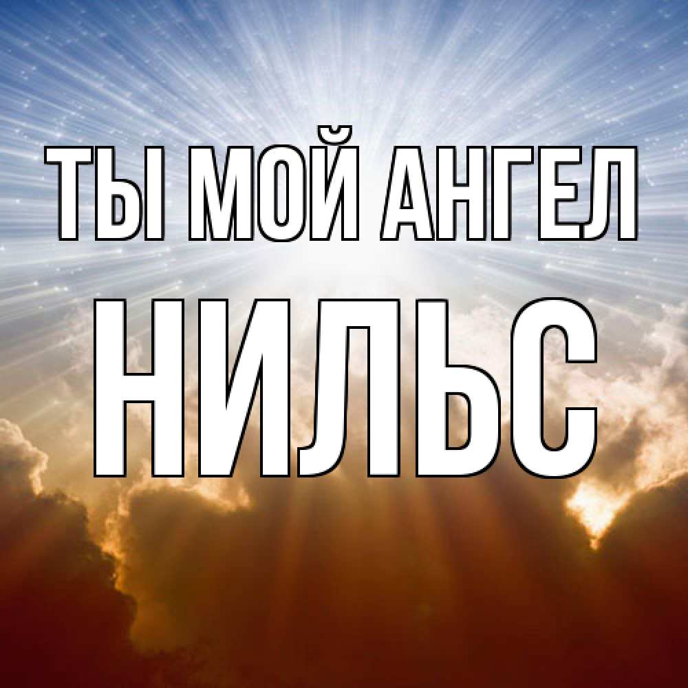 Открытка на каждый день с именем, Нильс Ты мой ангел ангельский свет на небе Прикольная открытка с пожеланием онлайн скачать бесплатно 