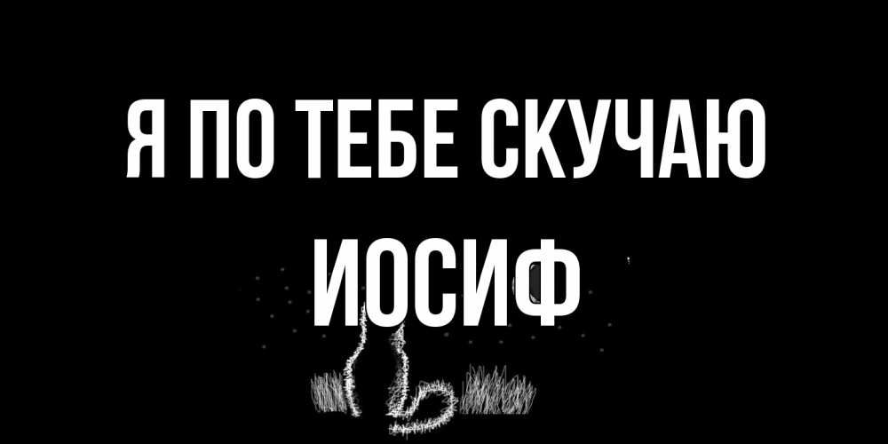 Открытка на каждый день с именем, Иосиф Я по тебе скучаю кот Прикольная открытка с пожеланием онлайн скачать бесплатно 