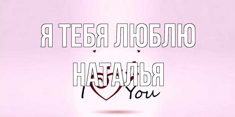 Открытка на каждый день с именем, Наталья Я тебя люблю сердце Прикольная открытка с пожеланием онлайн скачать бесплатно 