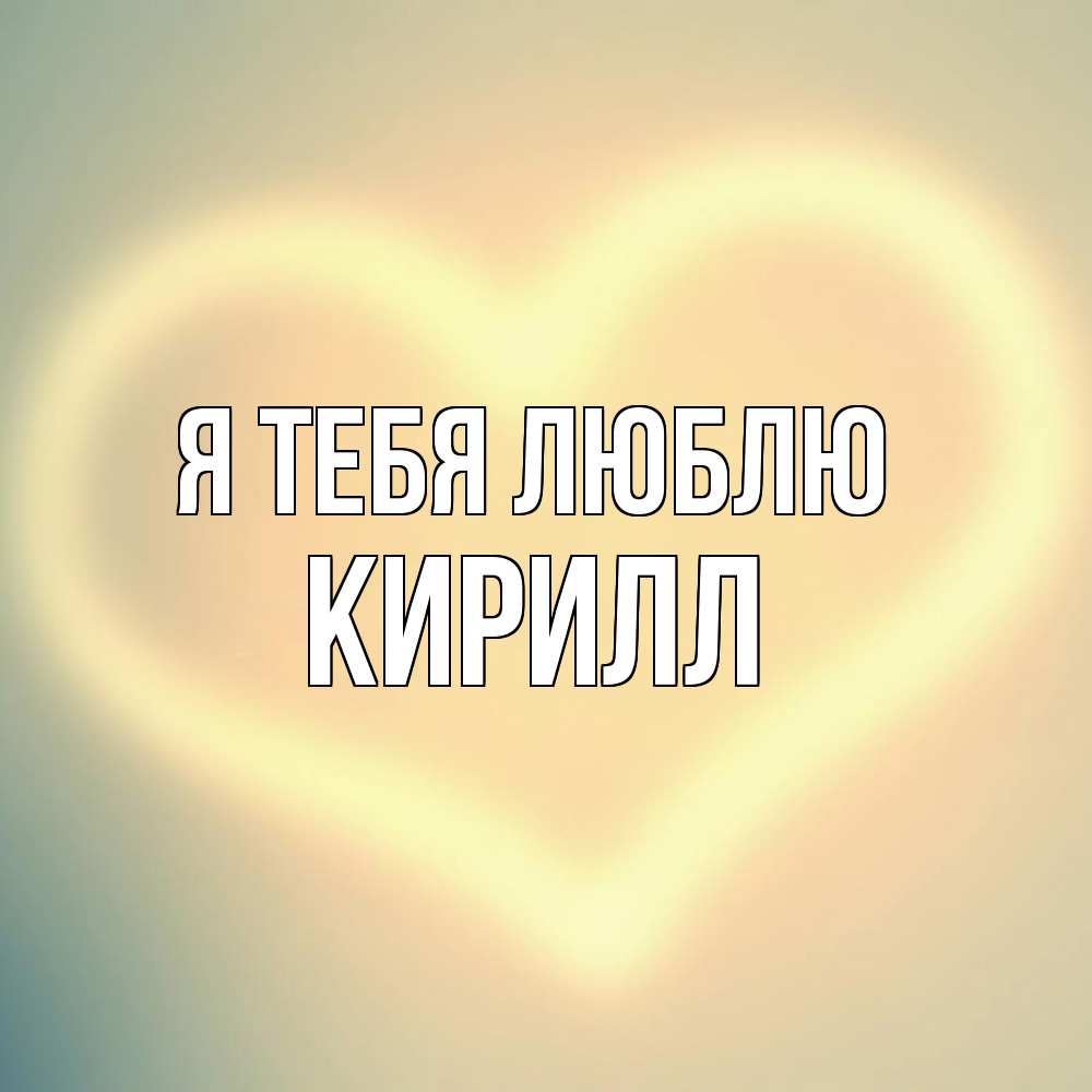 Открытка на каждый день с именем, Кирилл Я тебя люблю сердце Прикольная открытка с пожеланием онлайн скачать бесплатно 