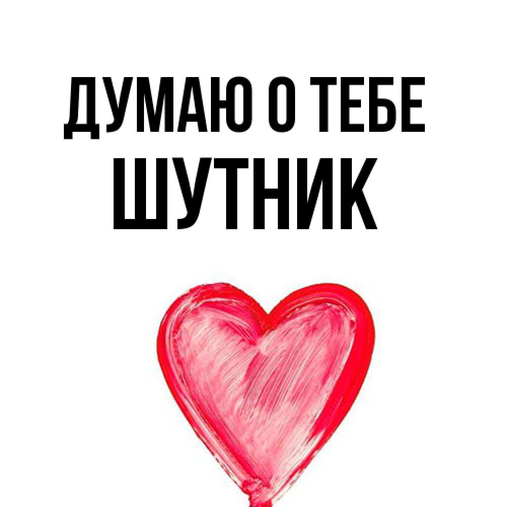 Открытка на каждый день с именем, Шутник Думаю о тебе для влюбленных Прикольная открытка с пожеланием онлайн скачать бесплатно 