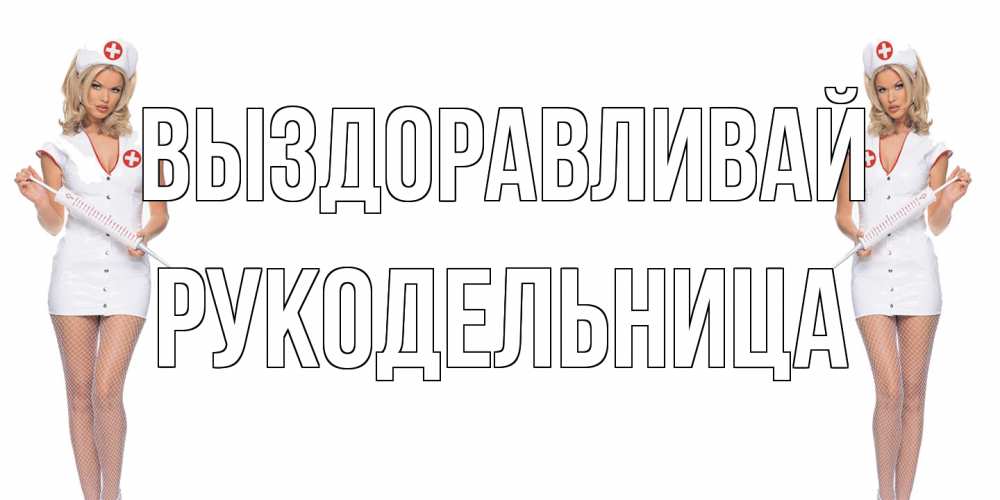 Открытка на каждый день с именем, Рукодельница Выздоравливай открытки с медсестрой Прикольная открытка с пожеланием онлайн скачать бесплатно 
