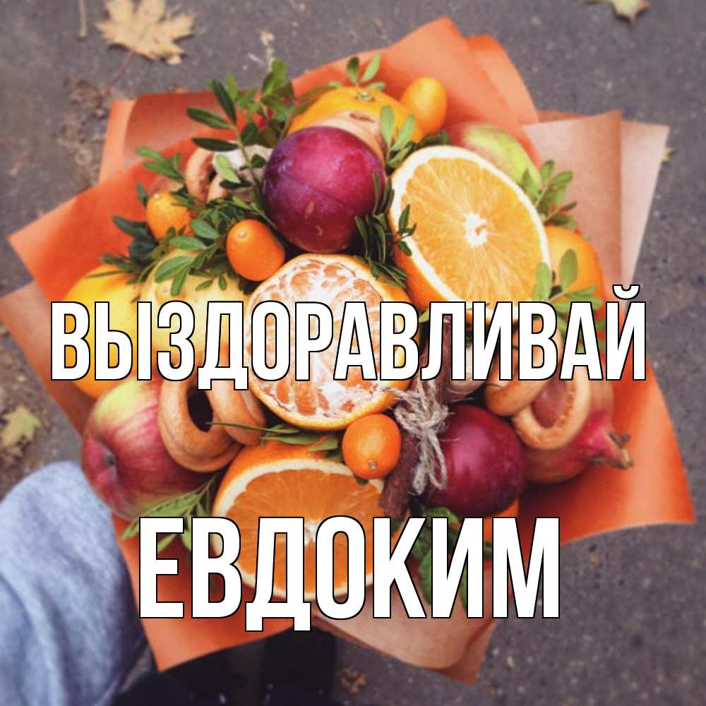 Открытка на каждый день с именем, Евдоким Выздоравливай ешь это и не болей Прикольная открытка с пожеланием онлайн скачать бесплатно 