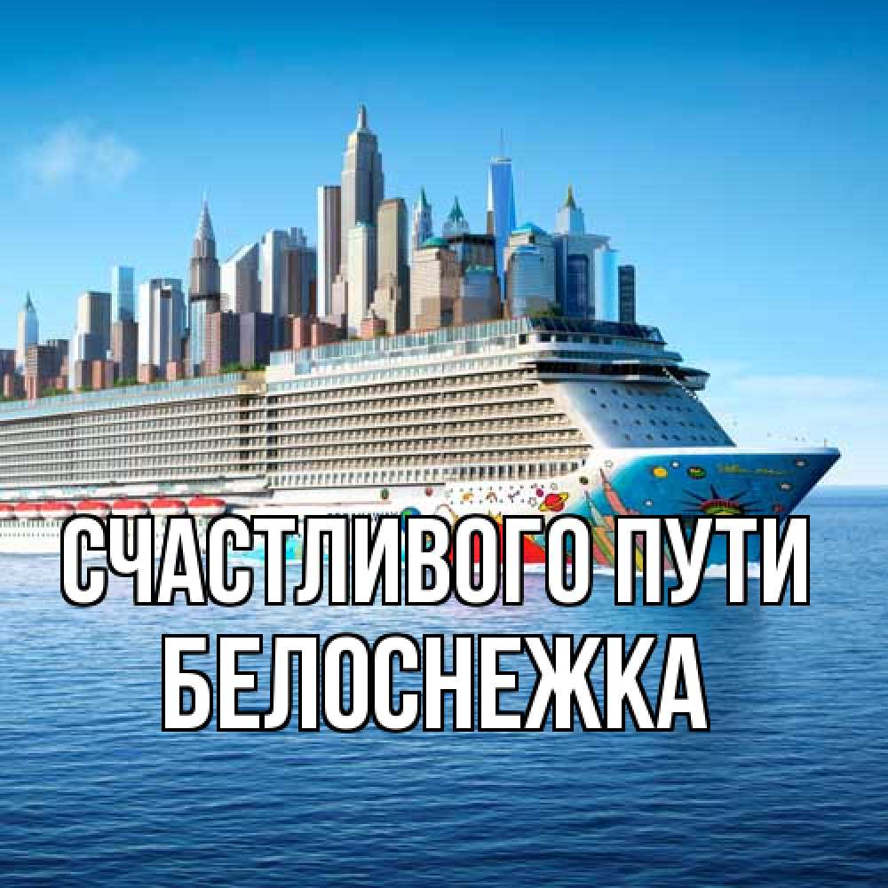 Открытка на каждый день с именем, Белоснежка Счастливого пути круизный лайнер с небоскребами Прикольная открытка с пожеланием онлайн скачать бесплатно 