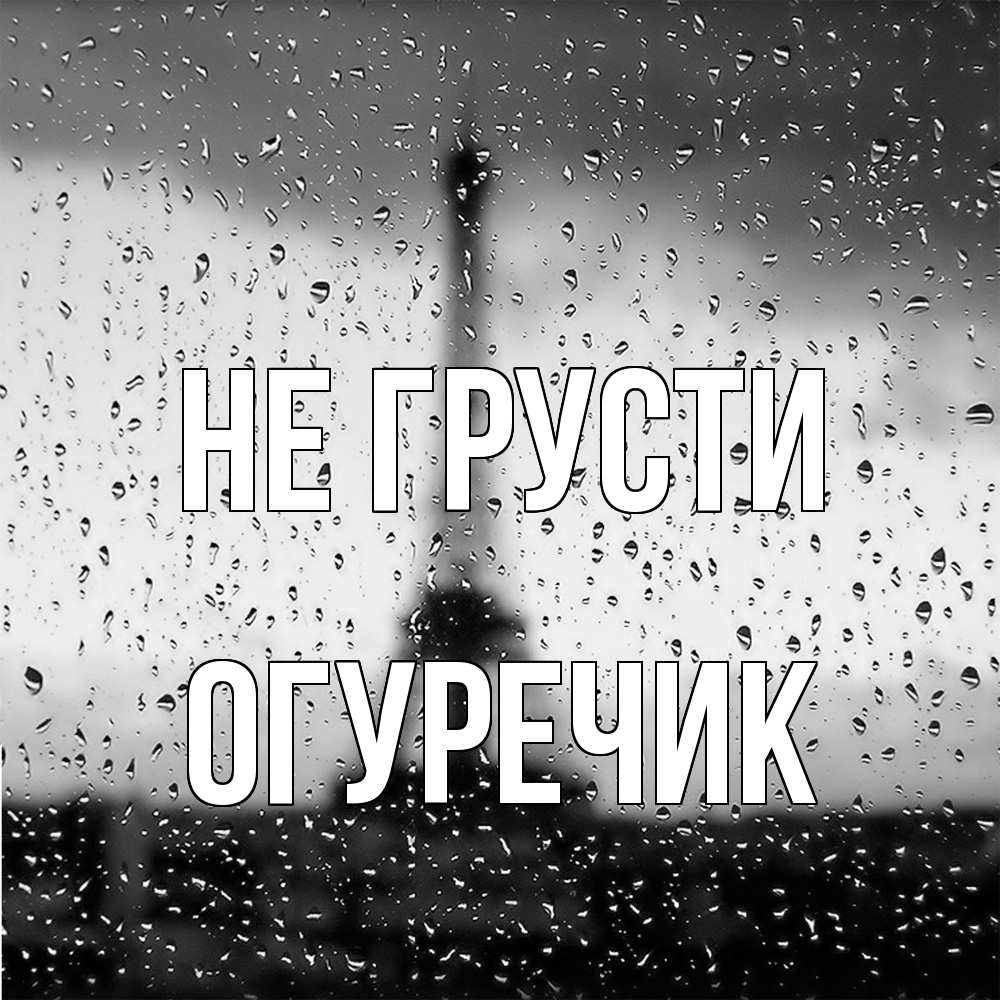 Открытка на каждый день с именем, Огуречик Не грусти Париж и Эйфелева башня Прикольная открытка с пожеланием онлайн скачать бесплатно 