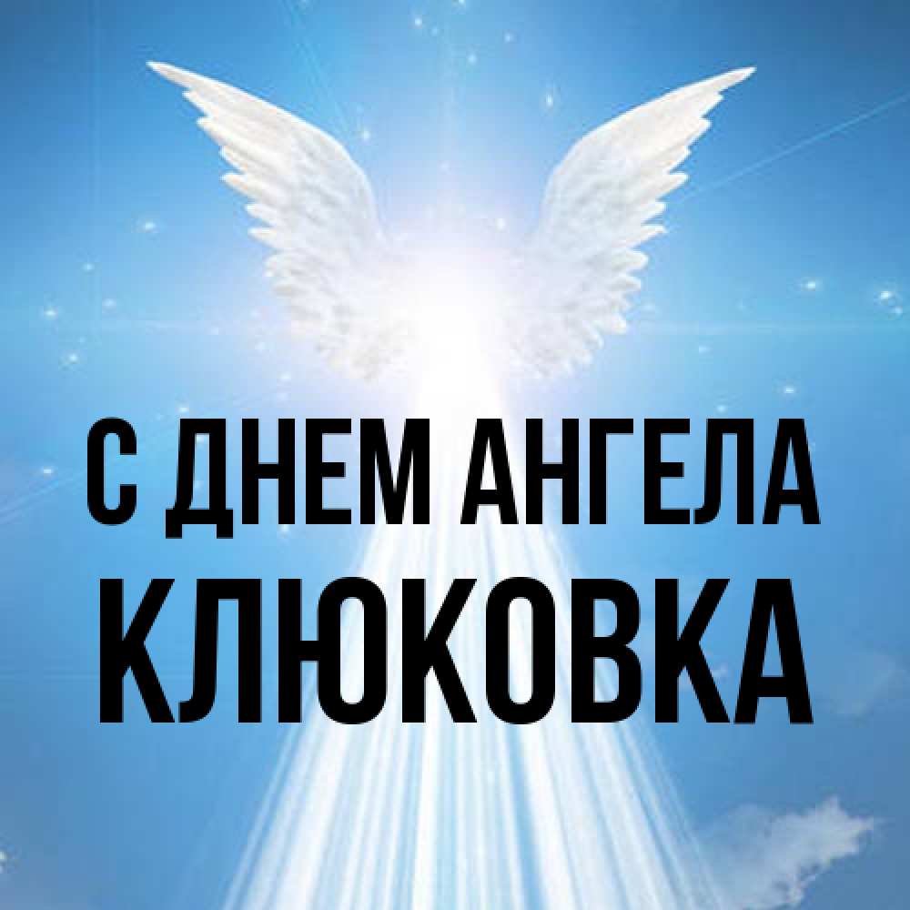Открытка на каждый день с именем, клюковка С днем ангела поток света Прикольная открытка с пожеланием онлайн скачать бесплатно 