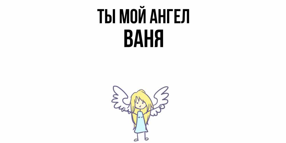 Открытка на каждый день с именем, Ваня Ты мой ангел ангел Прикольная открытка с пожеланием онлайн скачать бесплатно 