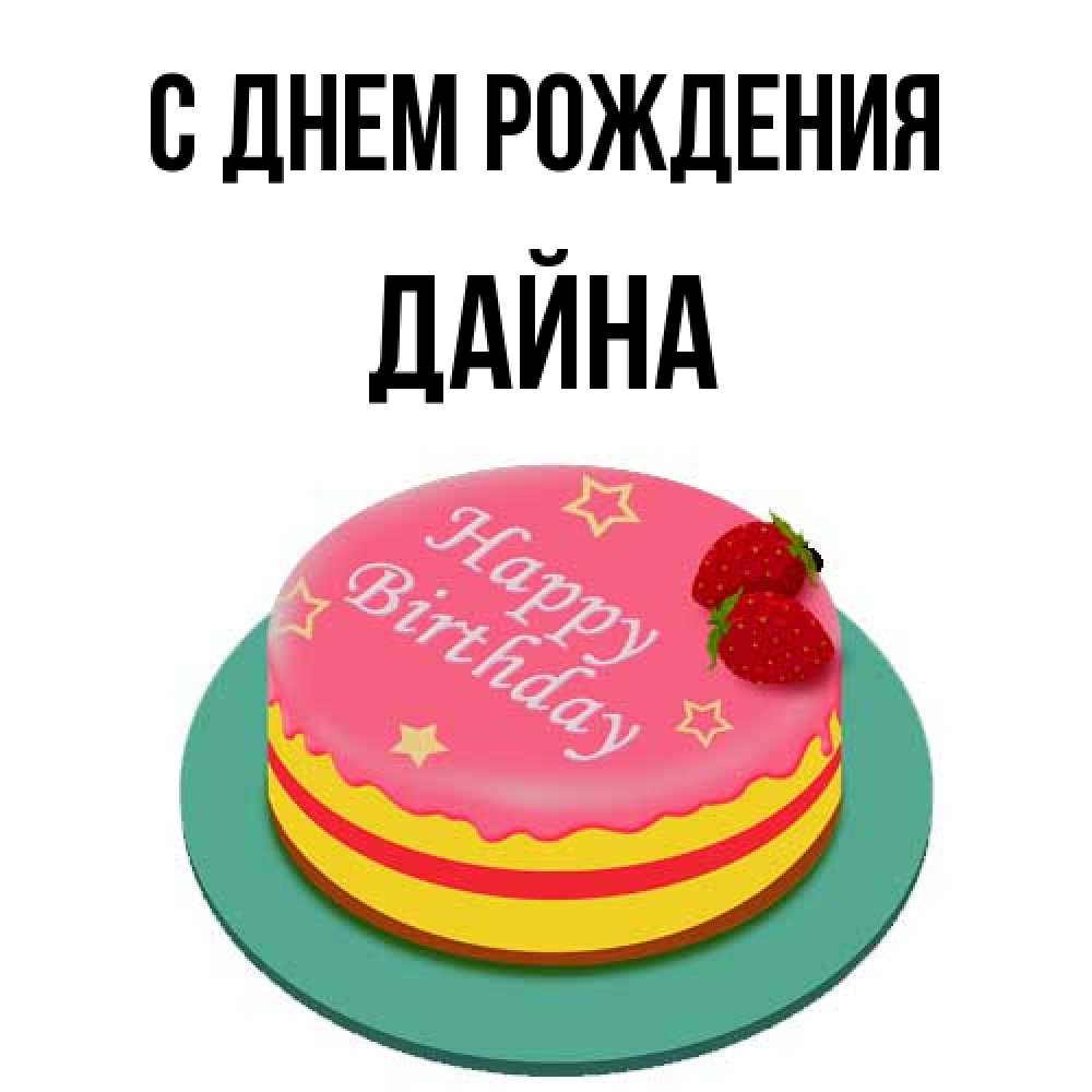 Открытка на каждый день с именем, Дайна С днем рождения торт, клубника, днюха Прикольная открытка с пожеланием онлайн скачать бесплатно 