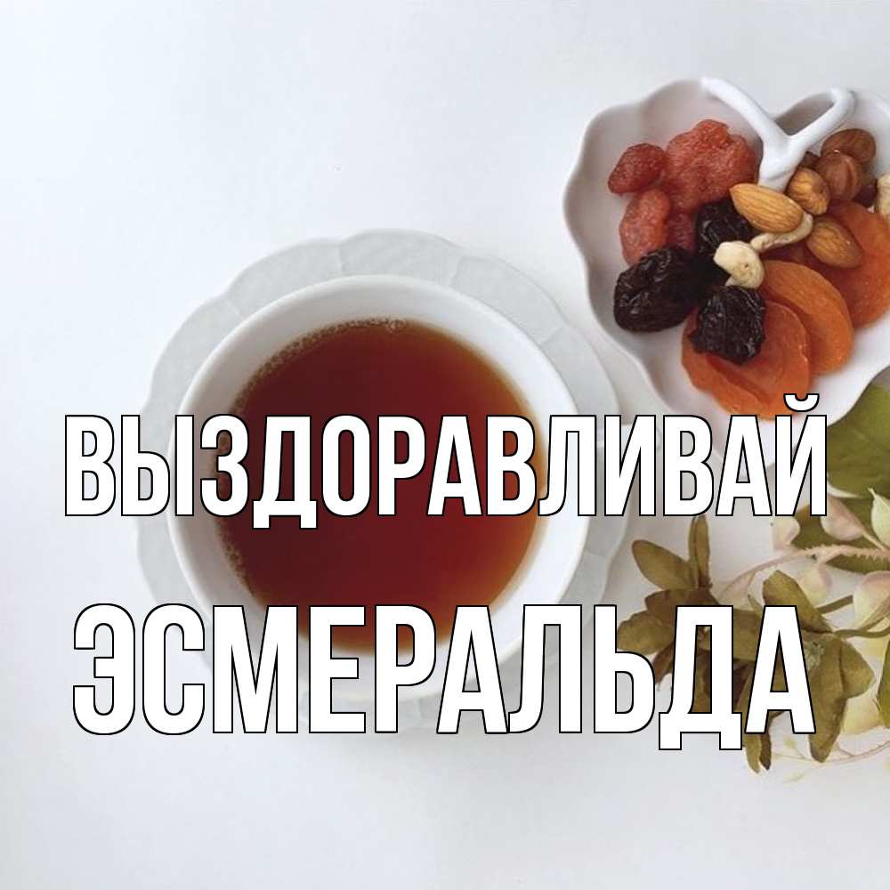 Открытка на каждый день с именем, Эсмеральда Выздоравливай неизвестные растения Прикольная открытка с пожеланием онлайн скачать бесплатно 