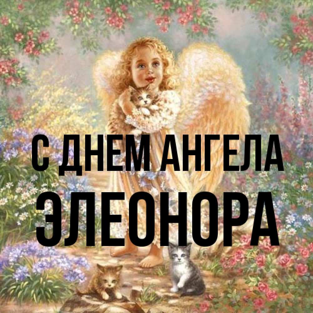 Открытка на каждый день с именем, Элеонора С днем ангела держит котенка Прикольная открытка с пожеланием онлайн скачать бесплатно 