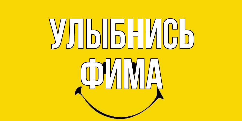 Открытка на каждый день с именем, Фима Улыбнись радость и улыбка Прикольная открытка с пожеланием онлайн скачать бесплатно 
